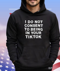 I do not consent to being in your tiktok shirt
