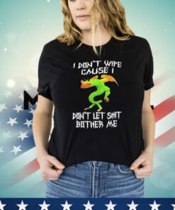 I don’t wipe cause don’t let shit bother me T-shirt