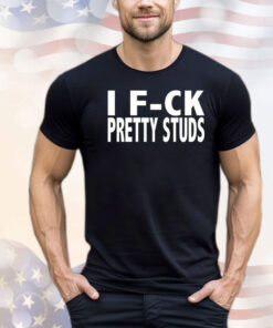 I fuck Pretty Studs T-shirt