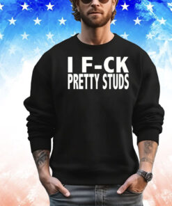 I fuck Pretty Studs T-shirt