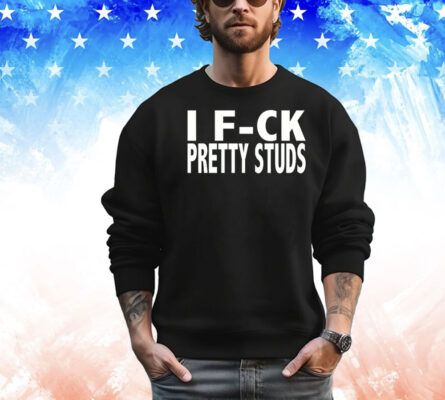 I fuck Pretty Studs T-shirt