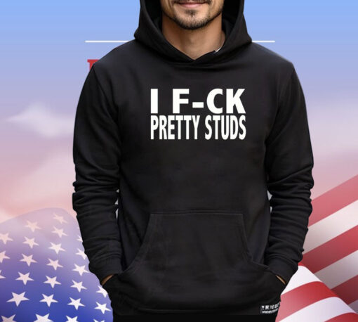 I fuck Pretty Studs T-shirt