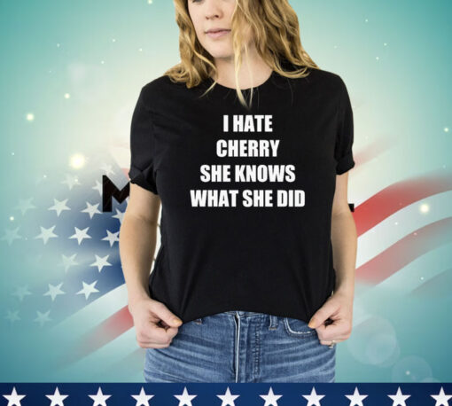 I hate cherry she knows what she did T-shirt