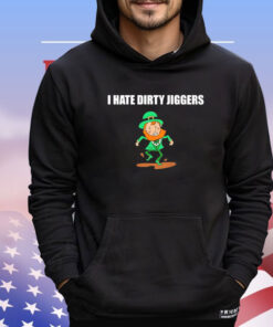 I hate dirty jiggers St Patrick’s Day T-shirt