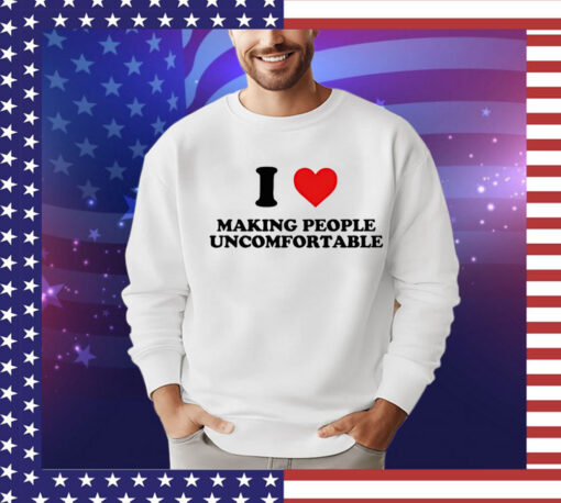 I heart making people uncomfortable T-shirt