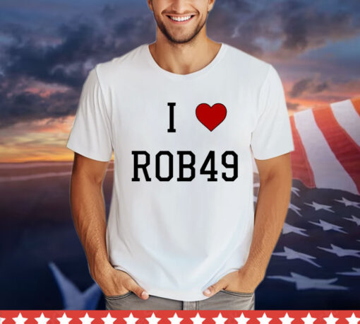 I love Rob49 T-shirt