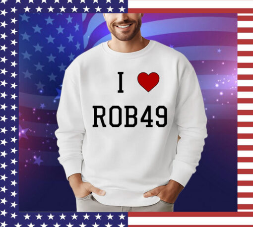 I love Rob49 T-shirt