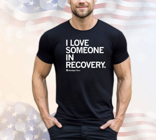 I love someone in recovery amethyst place shirt