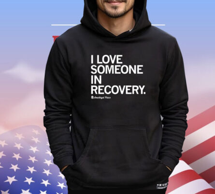 I love someone in recovery amethyst place shirt