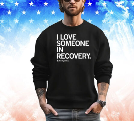 I love someone in recovery amethyst place shirt