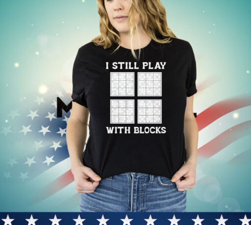 I still play with blocks T-shirt