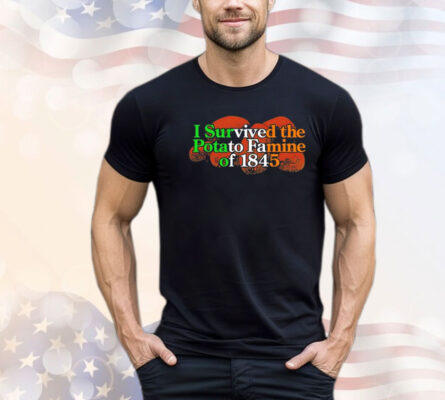 I survived the potato famine of 1845 T-shirt