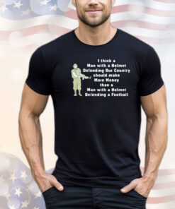 I think a man with a helmet defending our country should make more money shirt