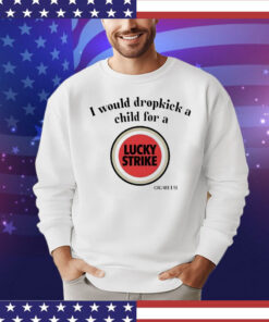 I would dropkick a child for a Lucky Strike T-shirt