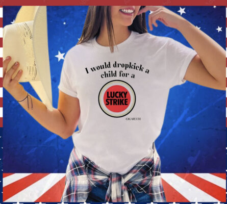 I would dropkick a child for a Lucky Strike T-shirt