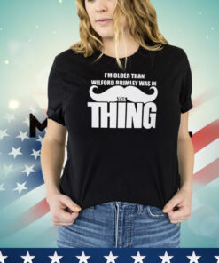 I’m Older Than Wilford Brimley Was In The Thing Shirt