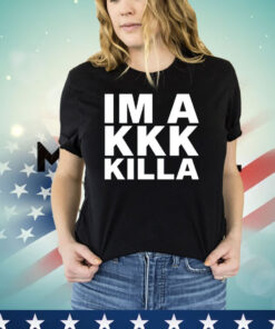 Im a Kkk Killa T-shirt