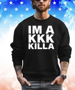 Im a Kkk Killa T-shirt