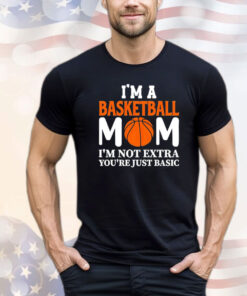 I’m a basketball mom I’m not extra you’re just basic T-shirt