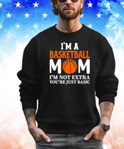 I’m a basketball mom I’m not extra you’re just basic T-shirt