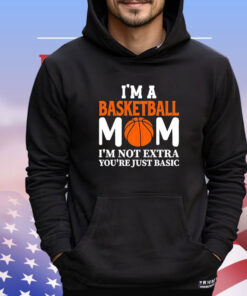 I’m a basketball mom I’m not extra you’re just basic T-shirt