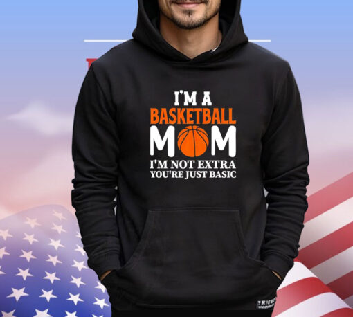 I’m a basketball mom I’m not extra you’re just basic T-shirt