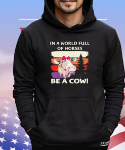 In a world full of horses be a cow vintage shirt