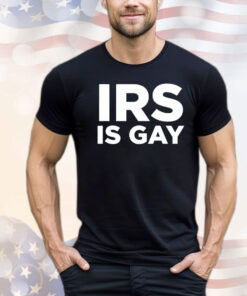 Irs is gay T-shirt