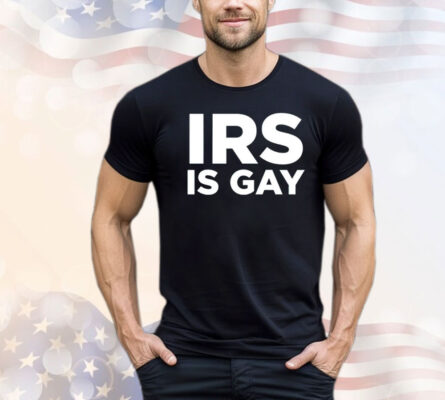 Irs is gay T-shirt