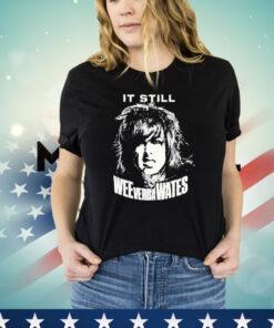 It still Weeverbawates T-shirt