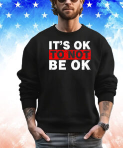 It’s ok to not be ok shirt