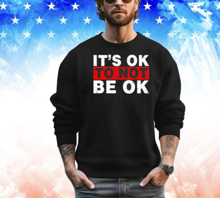 It’s ok to not be ok shirt