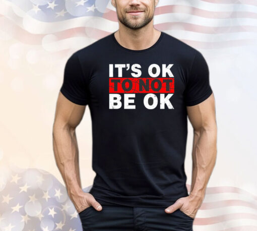 It’s ok to not be ok shirt