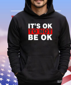 It’s ok to not be ok shirt