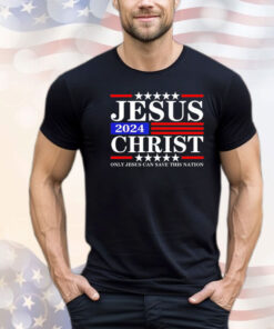 Jesus Christ only Jesus can save this nation shirt