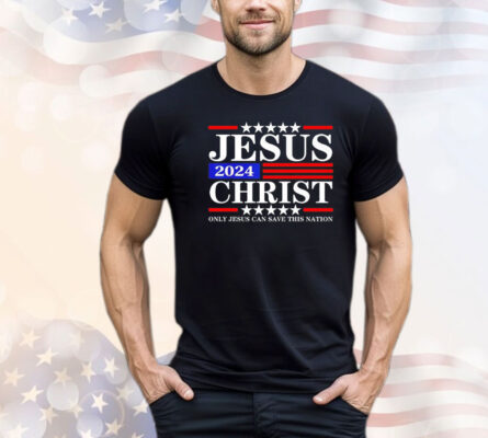 Jesus Christ only Jesus can save this nation shirt