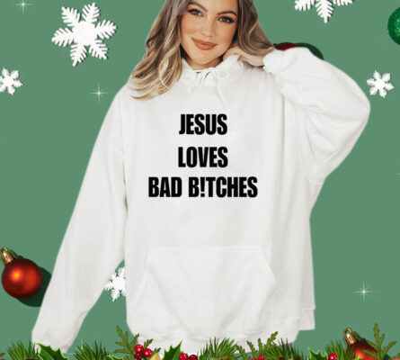 Jesus loves bad bitches T-shirt