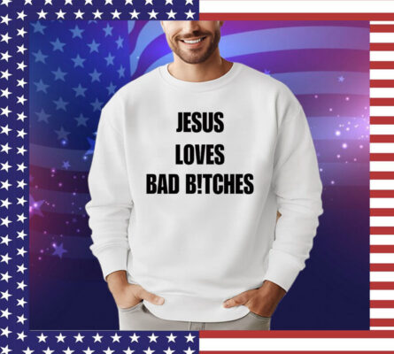 Jesus loves bad bitches T-shirt