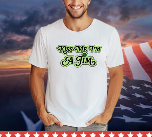 Kiss me i’m a jim T-shirt