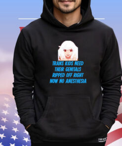 Kizuriley Trans Kids Need Their Genitals Ripped Off Right Now No Anesthesia T-shirt