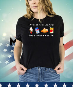 Lactose intolerant just tolerate it T-shirt