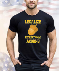 Legalize recreational acorns T-shirt