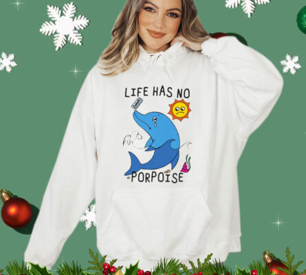 Life Has No Porpoise T-Shirt