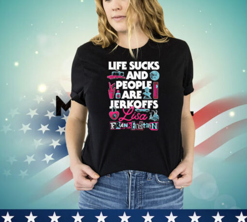 Life sucks and people are jerkoffs Lisa Frankenstein T-shirt