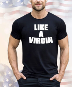 Like a virgin T-shirt