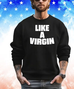 Like a virgin T-shirt