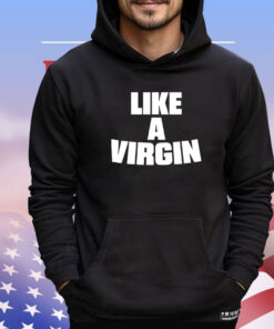 Like a virgin T-shirt