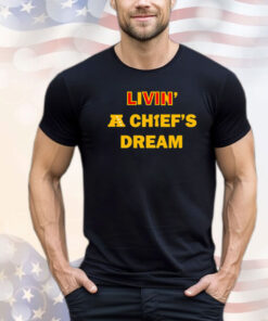 Living A Chiefs Dream Shirt