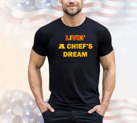 Living A Chiefs Dream Shirt