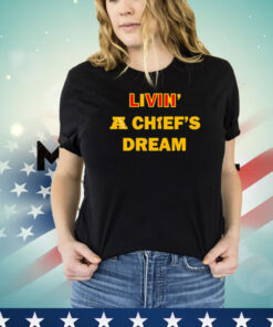 Living A Chiefs Dream Shirt